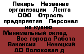 Пекарь › Название организации ­ Лента, ООО › Отрасль предприятия ­ Персонал на кухню › Минимальный оклад ­ 32 000 - Все города Работа » Вакансии   . Ненецкий АО,Волоковая д.